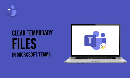 How to Clear Temporary Files in Microsoft Teams